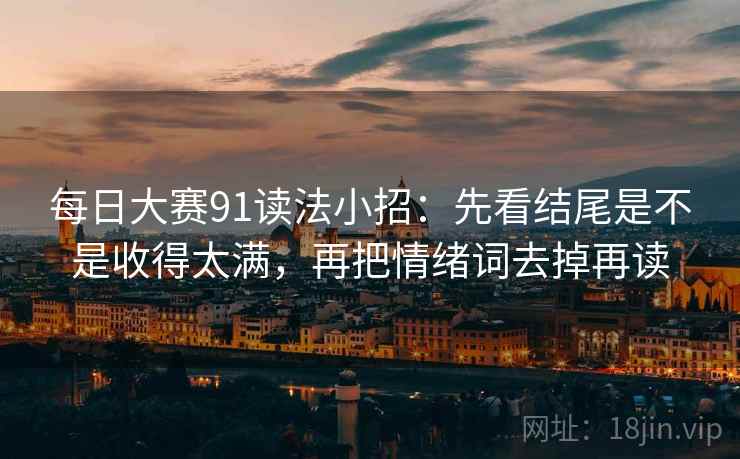每日大赛91读法小招：先看结尾是不是收得太满，再把情绪词去掉再读