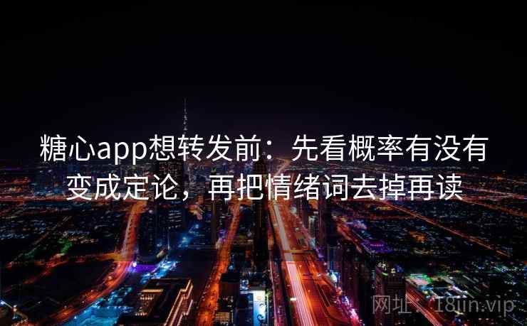 糖心app想转发前:先看概率有没有变成定论,再把情绪词去掉再读 第2张 糖心app想转发前:先看概率有没有变成定论,再把情绪词去掉再读 第2张
